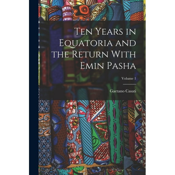 Ten Years in Equatoria and the Return With Emin Pasha; Volume 1 (Paperback)