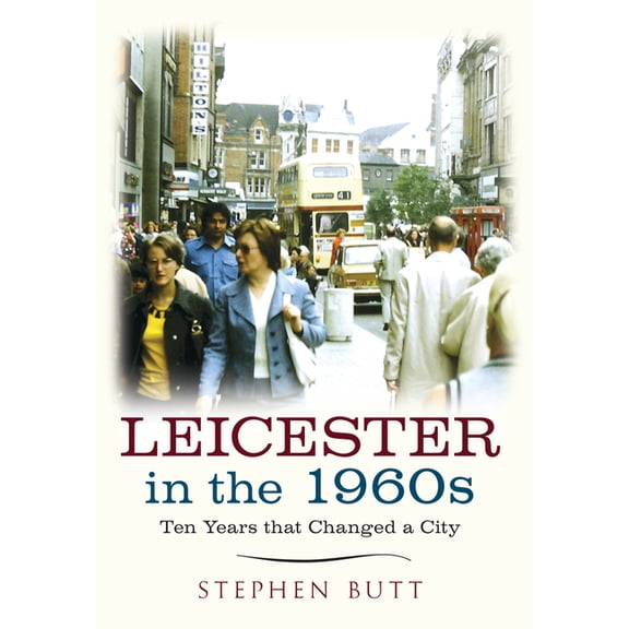 Ten Years that changed a City: Leicester in the 1960s : Ten Years that Changed a City (Paperback)