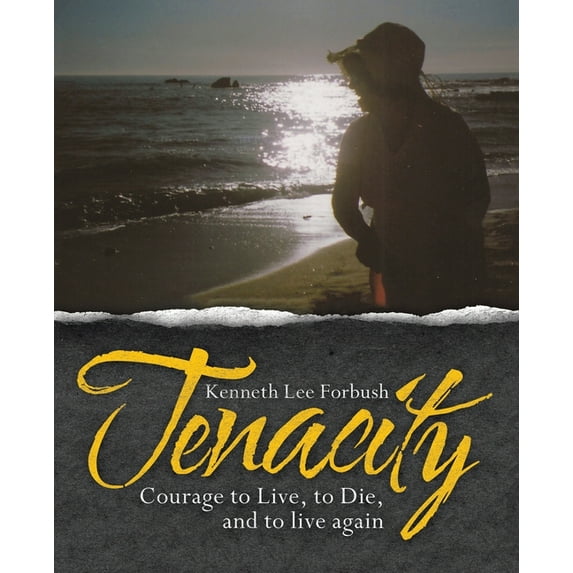 Tenacity: Courage to Live, to Die, and to Live Again (Paperback)