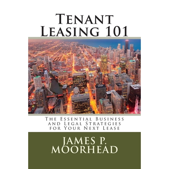 Tenant Leasing 101: The Essential Business and Legal Strategies for Negotiating Your Lease, (Paperback)