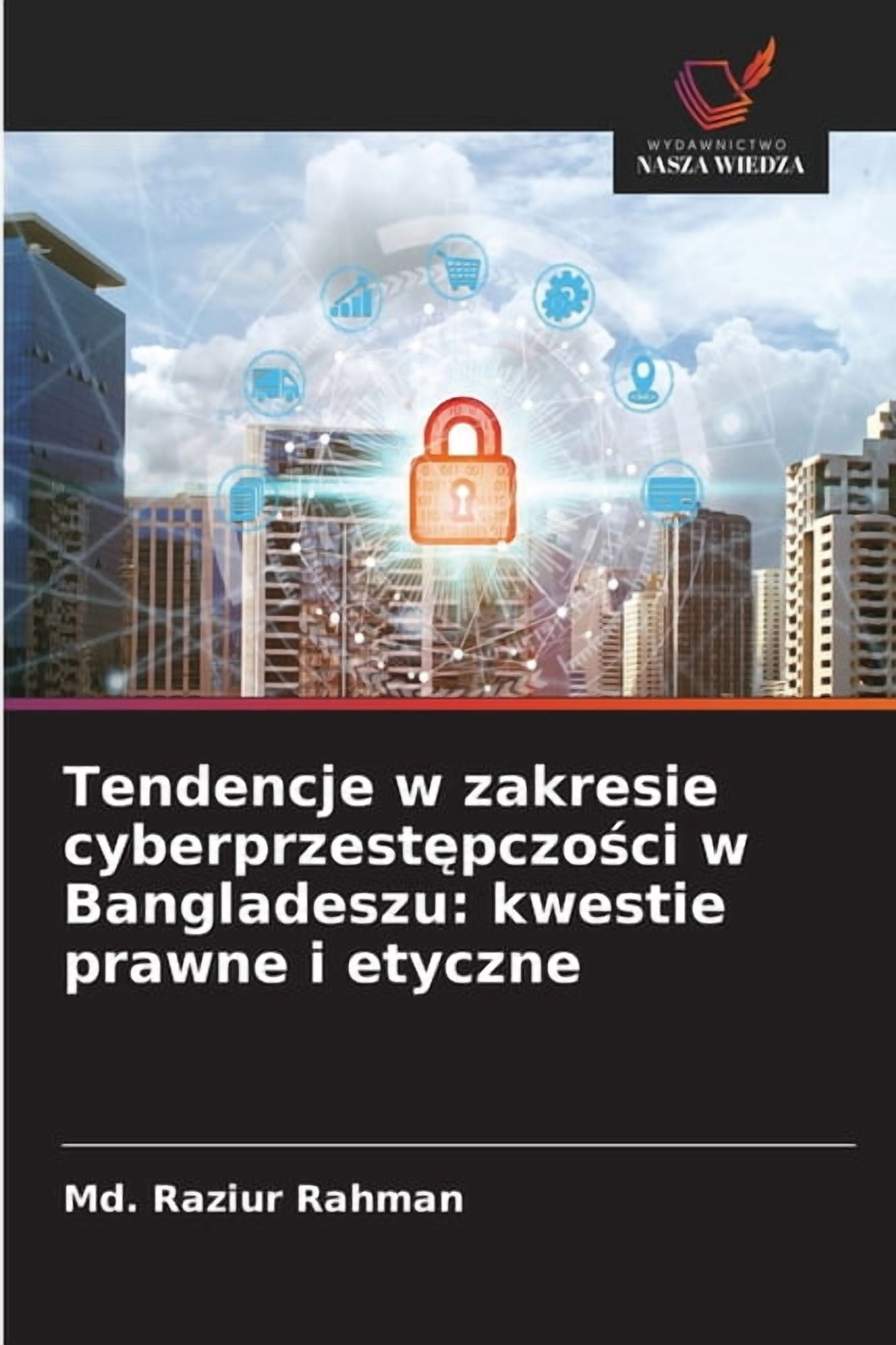Tendencje w zakresie cyberprzestępczości w Bangladeszu: kwestie prawne i etyczne, (Paperback)