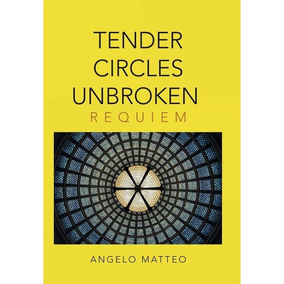 Tender Circles Unbroken: Requiem Hardcover 179607327X 9781796073270 Angelo Matteo