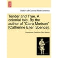 thumbnail image 1 of Tender and True. a Colonial Tale. by the Author of Clara Morison [Catherine Ellen Spence]. Vol. I., 1 of 1