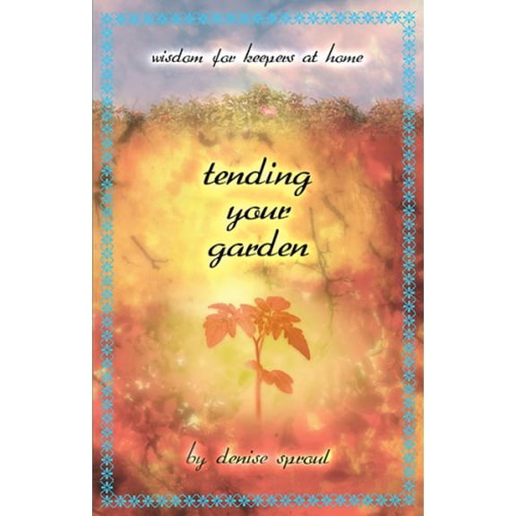 Pre-Owned Tending Your Garden: Wisdom for Keepers at Home (Hardcover) 1607021498 9781607021490