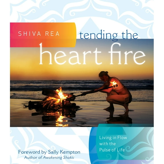 Tending the Heart Fire: Living in Flow with the Pulse of Life, (Hardcover)