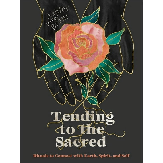 Tending to the Sacred: Rituals to Connect with Earth, Spirit, and Self, (Hardcover)