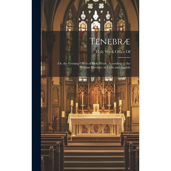 Tenebr: Or, the Evening Office of Holy Week, According to the Roman Breviary, in Latin and English (Hardcover)