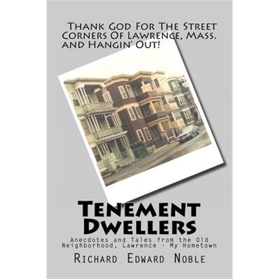 Tenement Dwellers : Anecdotes and Tales from the Old Neighborhood, Lawrence - My Hometown