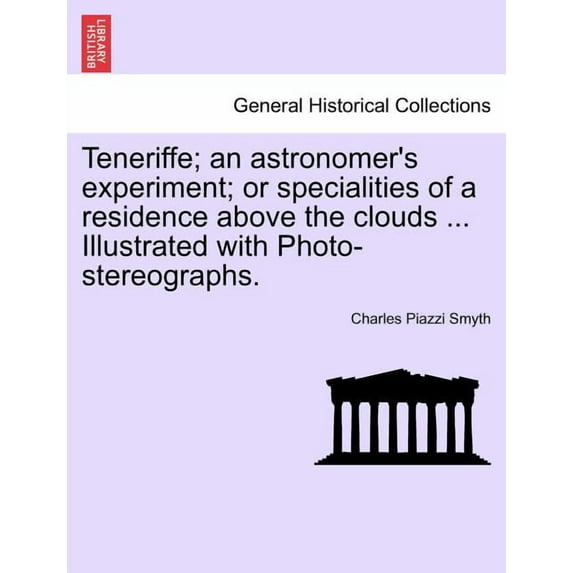 Teneriffe; an astronomer's experiment; or specialities of a residence above the clouds ... Illustrated with Photo-stereo, (Paperback)