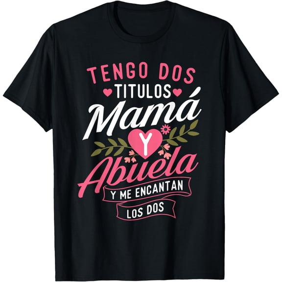 Tengo Dos Titulos Mamá Y Abuela Y Me Encantan Los Dos - Mama T-Shirt- Classic Unisex 100% Cotton Crew Neck T-Shirt Breathable Casual Everyday Wear Affordable Graphic Free shipping t shirts