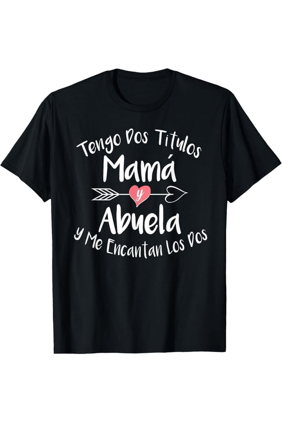 Tengo Dos Titulos Mama Y Abuela Spanish Family Mom Grandma T-Shirt