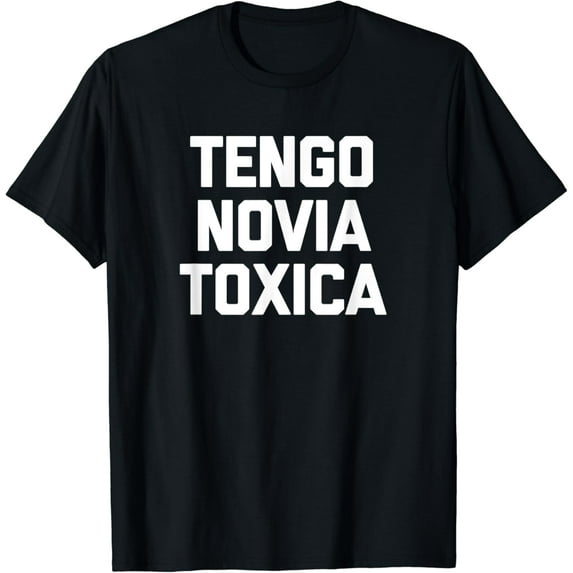 Tengo Novia Toxica T-Shirt funny spanish latino toxic latina T-Shirt