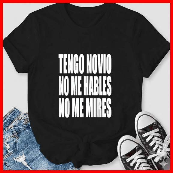 Tengo Novio No Me Hables No Me Mires Sarcastic Spanish Unisex T-Shirt, up to size 5XL