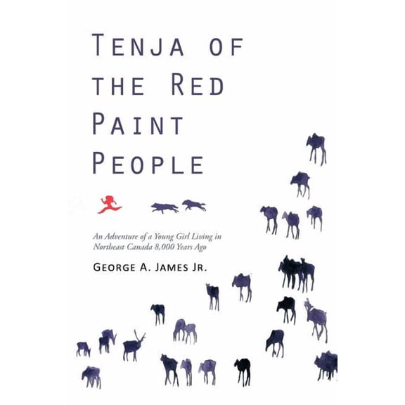 Tenja of the Red Paint People: An Adventure of a Young Girl Living in Northeast Canada 8,000 Years (Paperback) by George A James