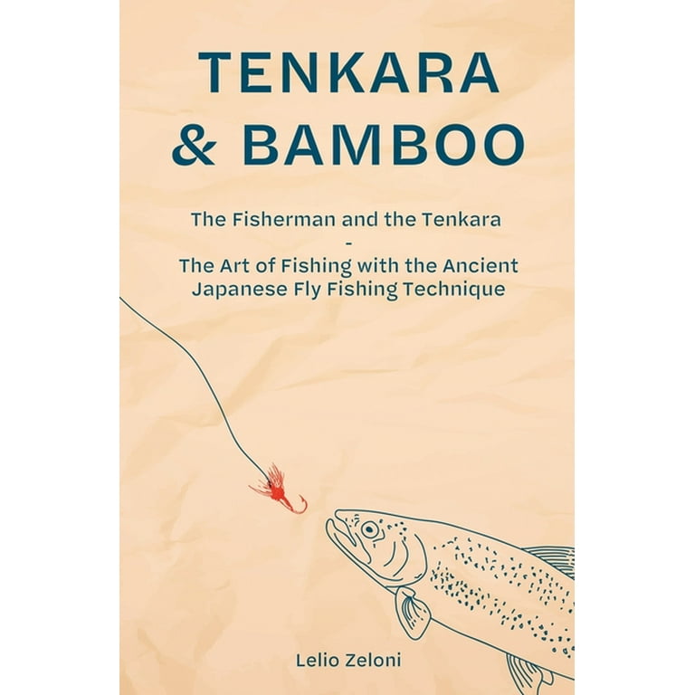 Tenkara & Bamboo: The Fisherman and the Tenkara - The Art of Fishing with the Ancient Japanese Fly Fishing Technique [Book]
