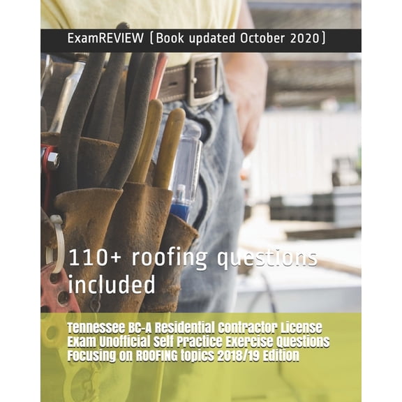 Tennessee BC-A Residential Contractor License Exam Unofficial Self Practice Exercise Questions Focusing on ROOFING topics 2018/19 Edition: 110+ roofing questions included (Paperback)