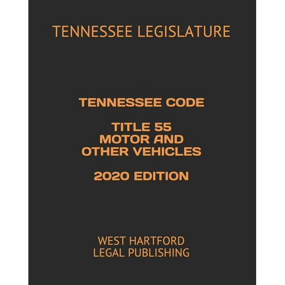 Tennessee Code Title 55 Motor and Other Vehicles 2020 Edition : West Hartford Legal Publishing (Paperback)