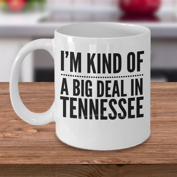 Tennessee 11 oz Coffee Mug - I'm Kind Of A Big Deal In Tennessee White Ceramic Gift