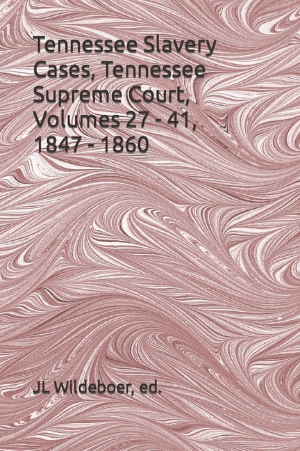 Tennessee Slavery Cases, Volumes 27 - 41, 1847 - 1860 : Tennessee Supreme Court (Paperback)