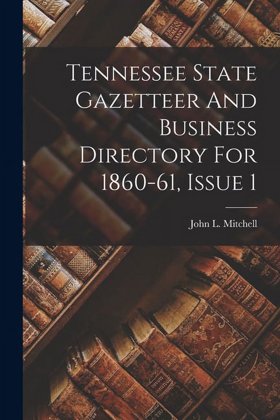 Tennessee State Gazetteer And Business Directory For 1860-61, Issue 1 (Paperback)