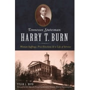Tennessee Statesman Harry T. Burn Woman Suffrage, Free Elections and a Life of Service Paperback