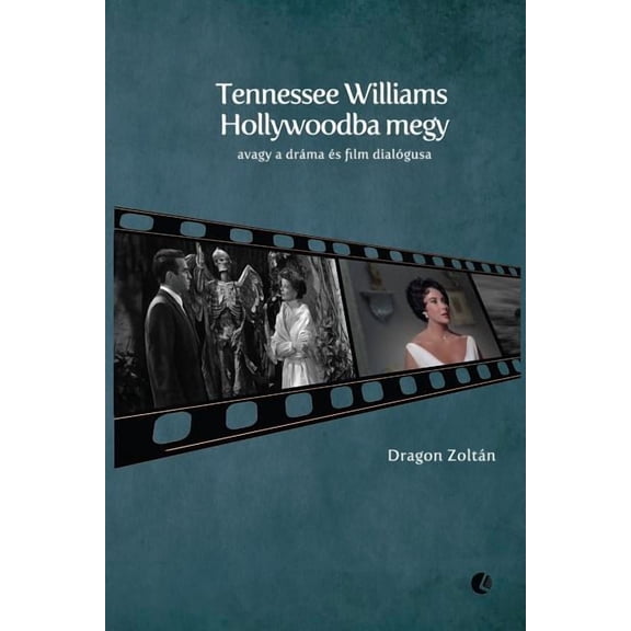 Tennessee Williams Hollywoodba Megy: Avagy a Dráma És Film Dialógusa (Paperback)