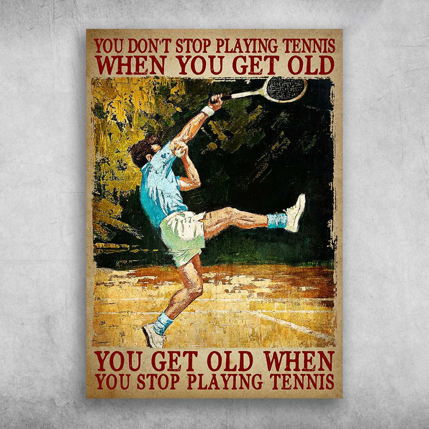 Tennis Player, Tennis Poster - You Don't Stop Playing Tennis When You ...