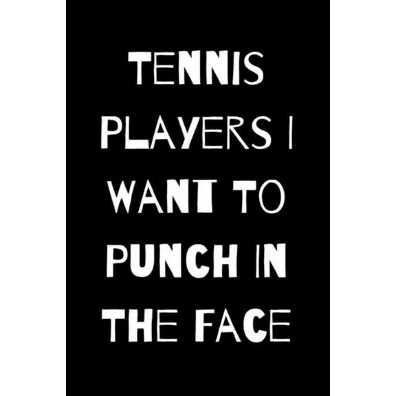 Tennis Players I Want To Punch In The Face