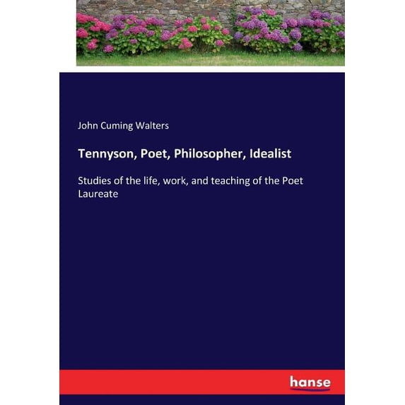 Tennyson, Poet, Philosopher, Idealist: Studies of the life, work, and teaching of the Poet Laureate, (Paperback)