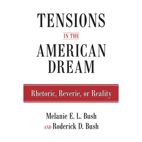 Pre-Owned Tensions in the American Dream: Rhetoric, Reverie, or Reality (Hardcover 9781592138371) by Roderick Bush, Melanie E L Bush