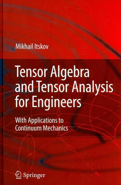 Tensor Algebra and Tensor Analysis for Engineers: With Applications to ...