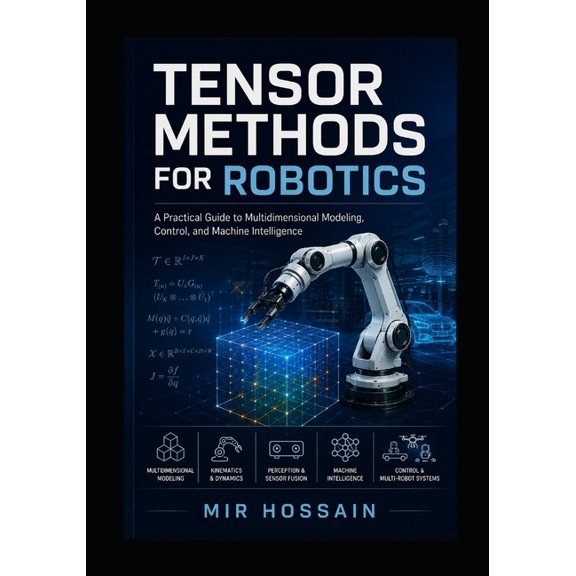 Tensor Methods for Robotics: A Practical Guide to Multidimensional Modeling, Control, and Machine Intelligence, (Paperback)