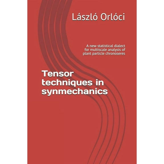 Tensor techniques in synmechanics: A new statistical dialect for multiscale analysis of plant particle chronoseres (Paperback)