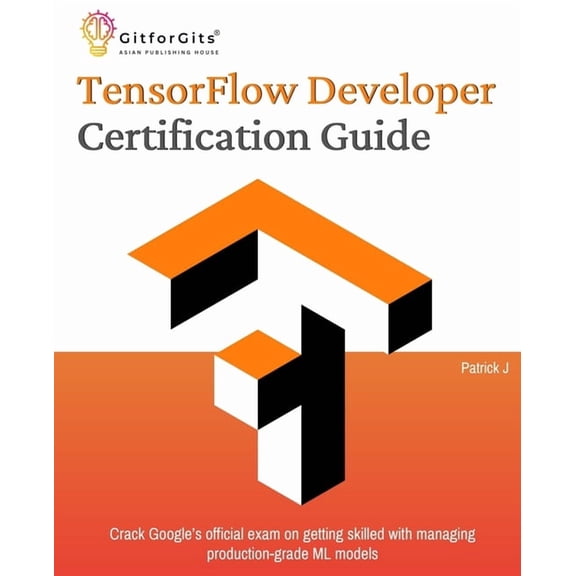 TensorFlow Developer Certification Guide: Crack Google's official exam on getting skilled with managing production-grade, (Paperback)