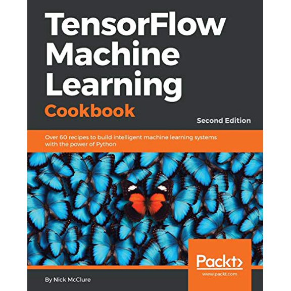 Pre-Owned TensorFlow Machine Learning Cookbook: Over 60 recipes to build intelligent machine learning systems with the power of Python, 2nd Edition Paperback