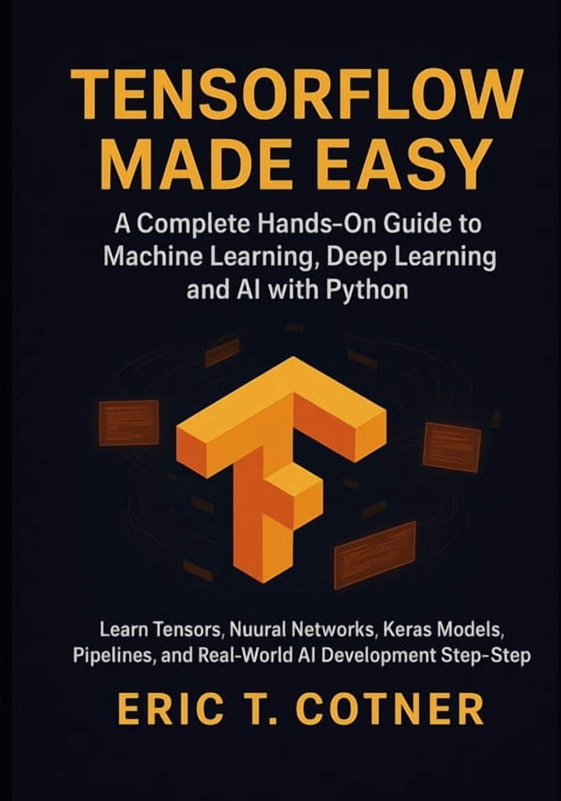 TensorFlow Made Easy: A Hands-On Guide to Building Machine Learning ...