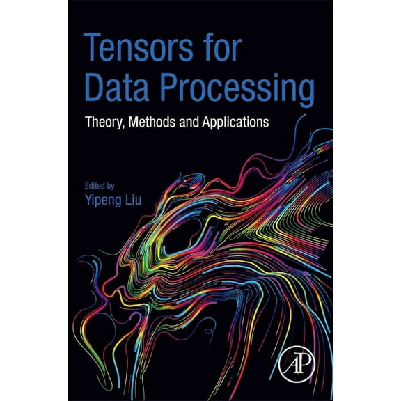 Tensors for Data Processing: Theory, Methods, and Applications, (Paperback)