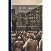 Tenth Annual Report of the Bureau of Statistics of Labor Paperback