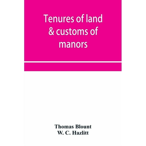 Tenures of land & customs of manors; originally collected by Thomas Blount and republished with large additions and improvements in 1784 and 1815 (Paperback)