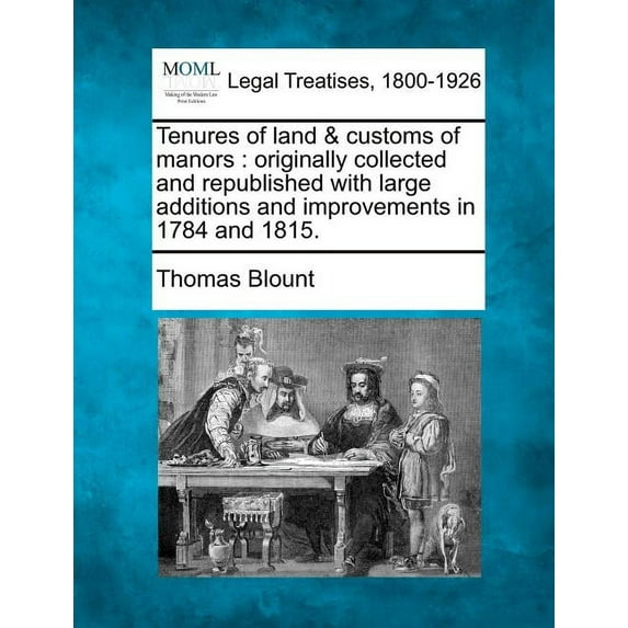 Tenures of Land & Customs of Manors: Originally Collected and Republished with Large Additions and Improvements in 1784 and 1815. (Paperback)