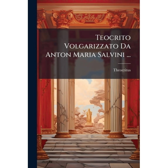 Teocrito Volgarizzato Da Anton Maria Salvini ...