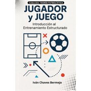 Teor a F tbol stica Jugador y Juego Ejes del M todo Introducci n al Entrenamiento Estructurado, Book 1, Paperback