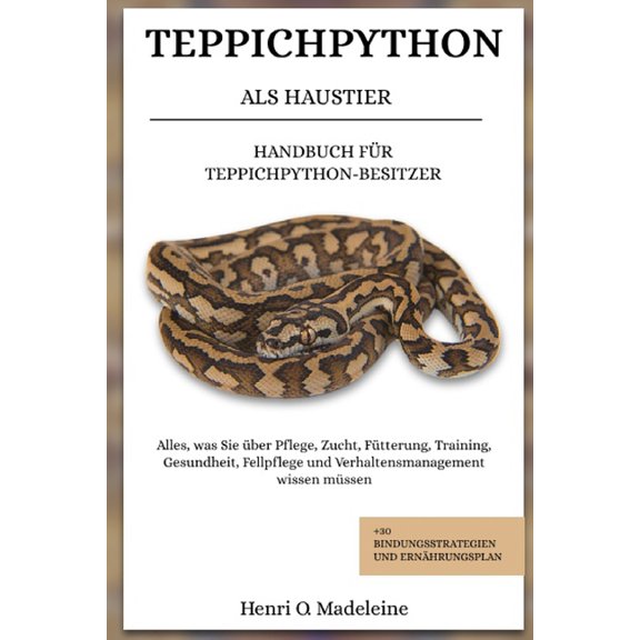 Teppichpython ALS Haustier - Handbuch Fr Teppichpython-Besitzer: Alles, was Sie ber Pflege, Zucht, Ftterung, Training, (Paperback)