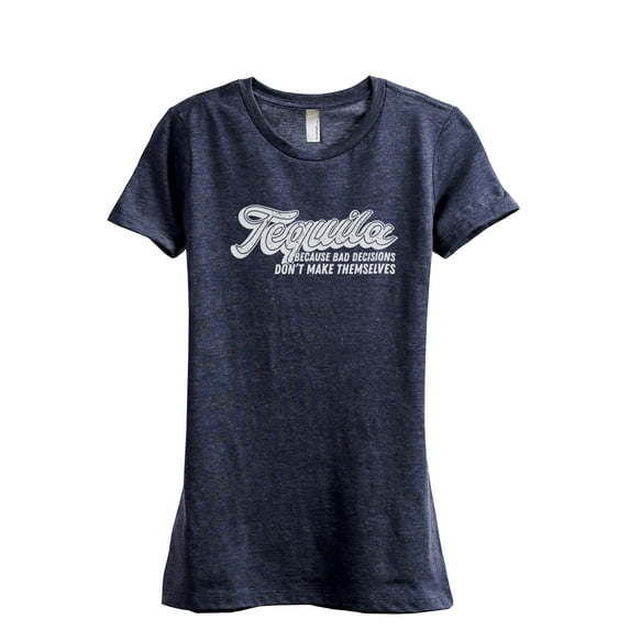 Tequila Because Bad Decisions Don't Make Themselves Women's Fashion Relaxed T-Shirt Tee Heather Navy Medium