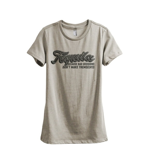 Tequila Because Bad Decisions Don't Make Themselves Women's Fashion Relaxed T-Shirt Tee Heather Tan X-Large