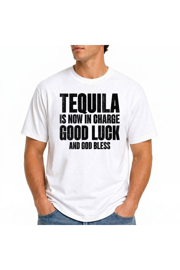 Tequila Is Now In Charge Good Luck And God Bless Meme T-Shirt – Party Humor – Unisex Fun Gift