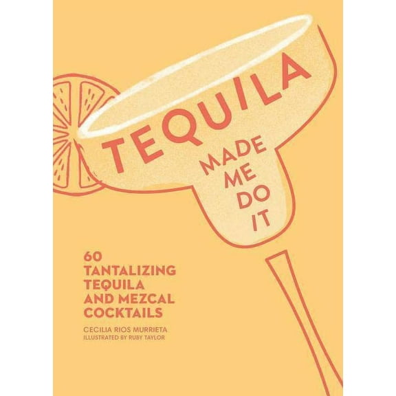 Pre-Owned Tequila Made Me Do It: 60 Tantalizing Tequila and Mezcal Cocktails (Hardcover) 1449499716 9781449499716
