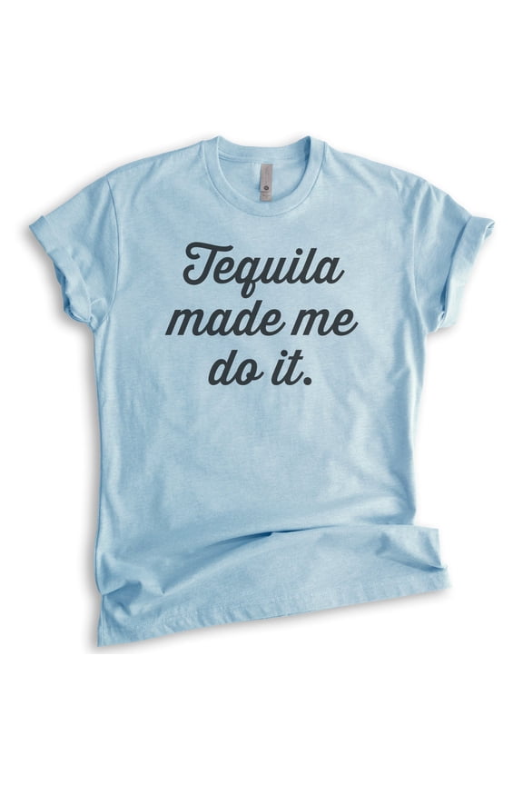 Tequila Made Me Do It T-shirt, Unisex Women's Men's Shirt, Tequila Shirt, Liquor Shirt, Alcohol Shirt, Heather Light Blue, Small