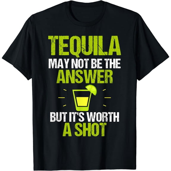 Tequila May Not Be The Answer It's Worth A Shot Gift T Shirt T-Shirt