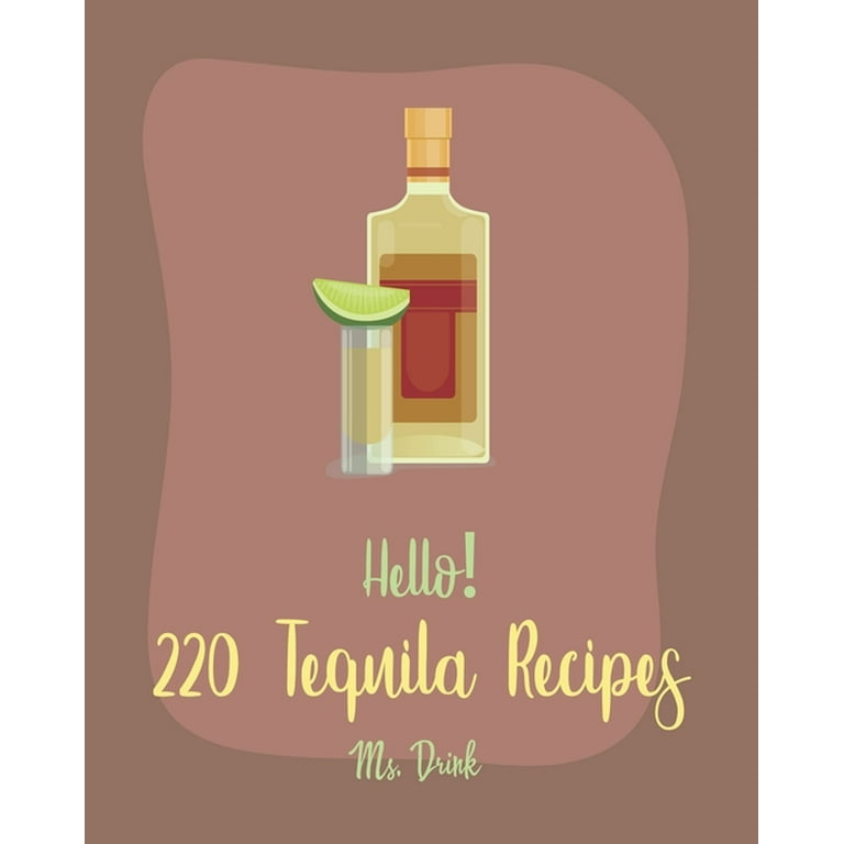 Tequila Recipes: Hello! 220 Tequila Recipes: Best Tequila Cookbook 